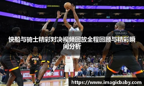 快船与骑士精彩对决视频回放全程回顾与精彩瞬间分析